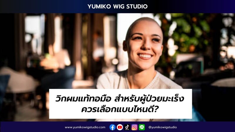 วิกผมแท้ผู้ป่วยมะเร็ง หลังทำคีโม ควรเลือกแบบไหนดี Yumiko Wig Studio