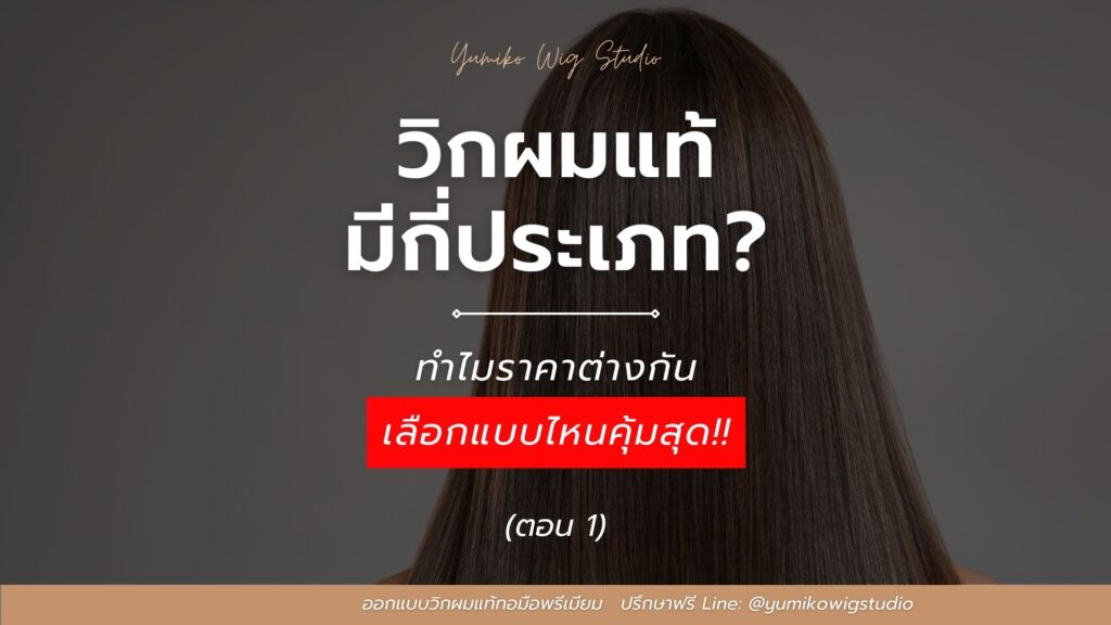 วิกผมแท้มีกี่ประเภท ทำไมราคาต่างกัน เลือกแบบไหนคุ้มสุด Yumiko Wig Studio 1920
